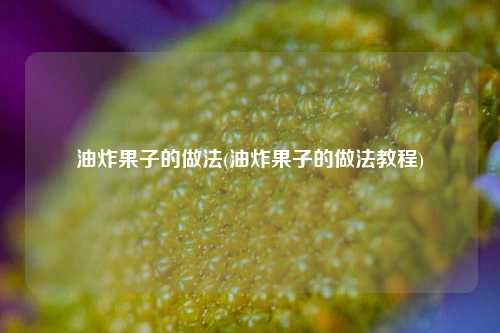 油炸果子的做法(油炸果子的做法教程)